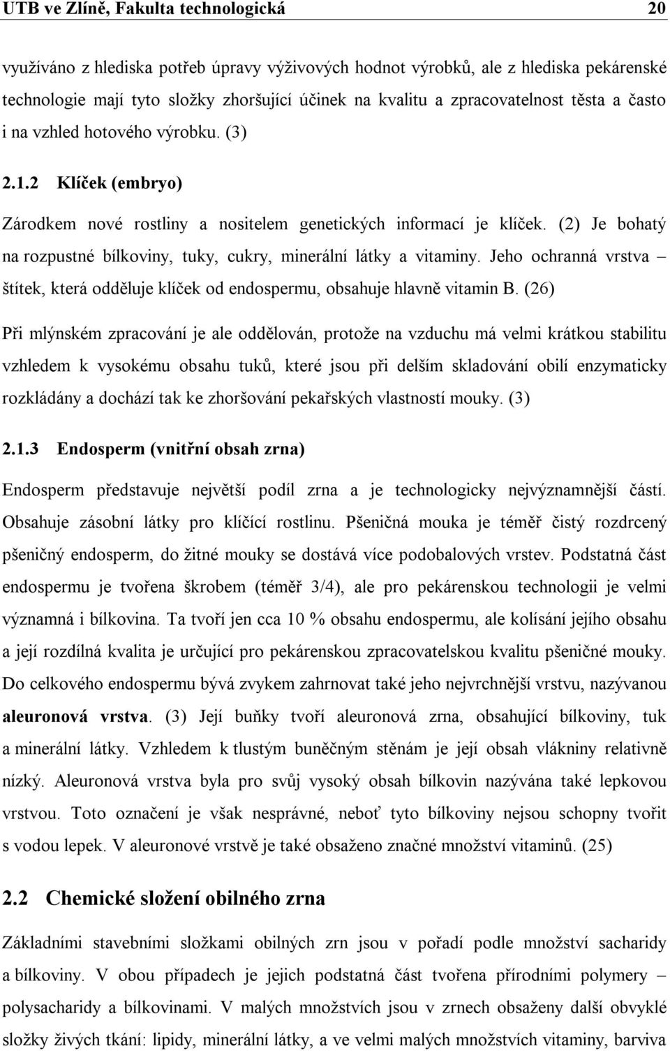 (2) Je bohatý na rozpustné bílkoviny, tuky, cukry, minerální látky a vitaminy. Jeho ochranná vrstva štítek, která odděluje klíček od endospermu, obsahuje hlavně vitamin B.