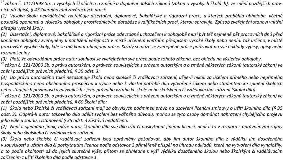 disertační, diplomové, bakalářské a rigorózní práce, u kterých proběhla obhajoba, včetně posudků oponentů a výsledku obhajoby prostřednictvím databáze kvalifikačních prací, kterou spravuje.