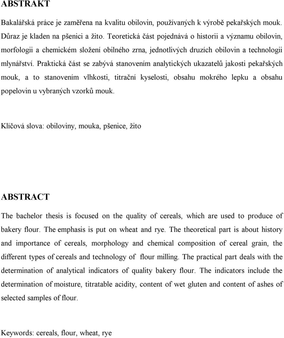 Praktická část se zabývá stanovením analytických ukazatelů jakosti pekařských mouk, a to stanovením vlhkosti, titrační kyselosti, obsahu mokrého lepku a obsahu popelovin u vybraných vzorků mouk.