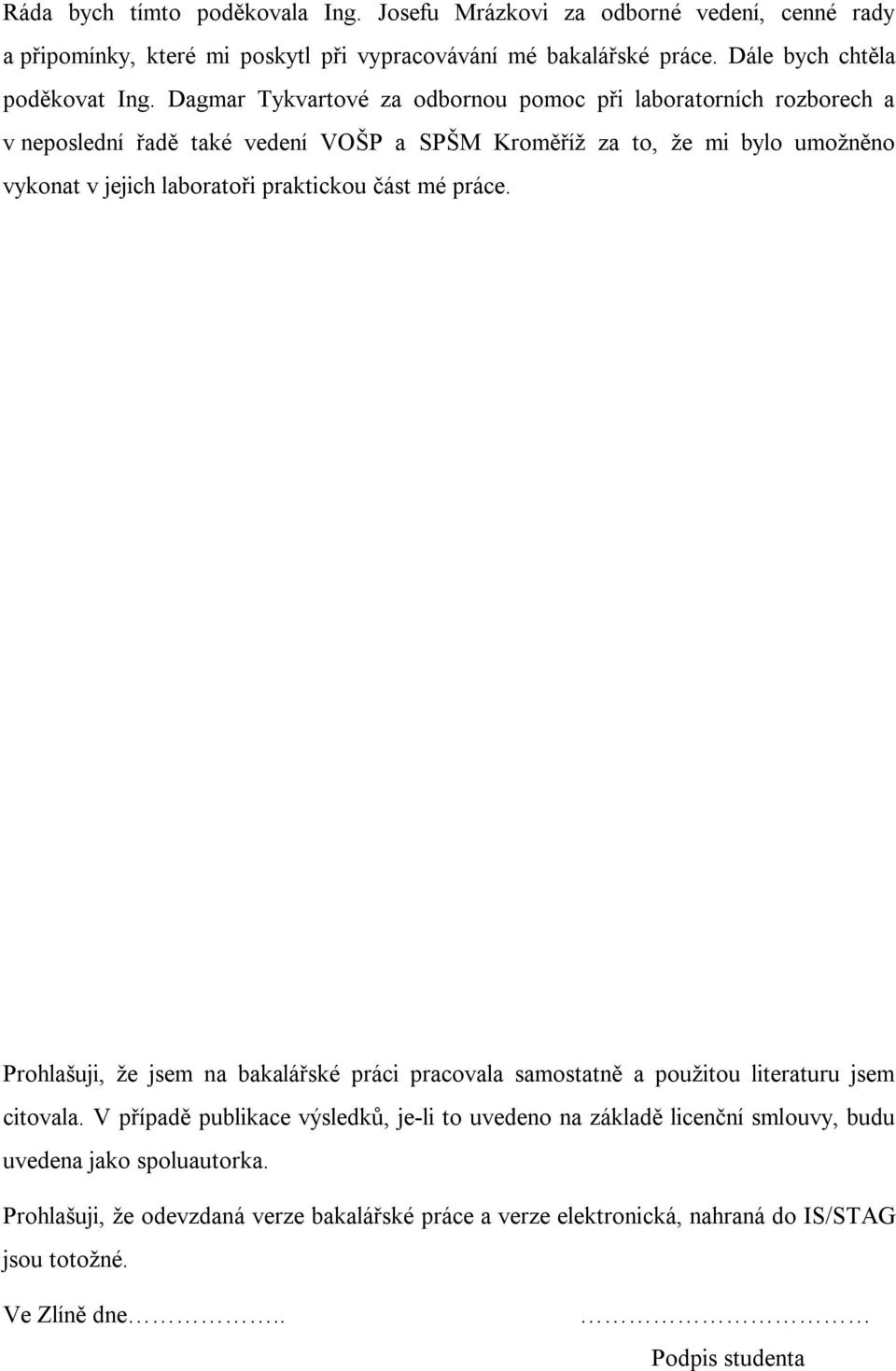 praktickou část mé práce. Prohlašuji, že jsem na bakalářské práci pracovala samostatně a použitou literaturu jsem citovala.