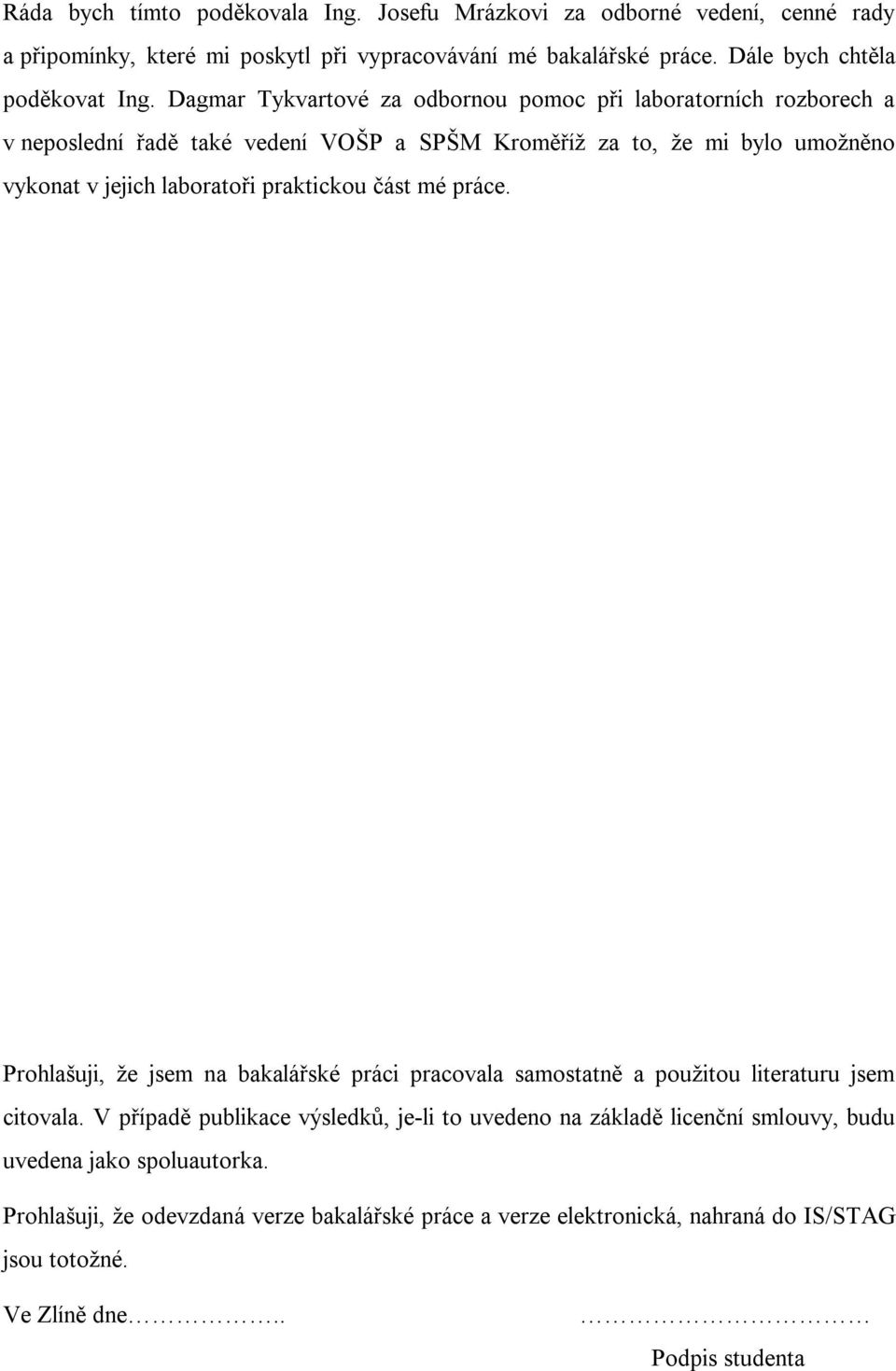 praktickou část mé práce. Prohlašuji, že jsem na bakalářské práci pracovala samostatně a použitou literaturu jsem citovala.