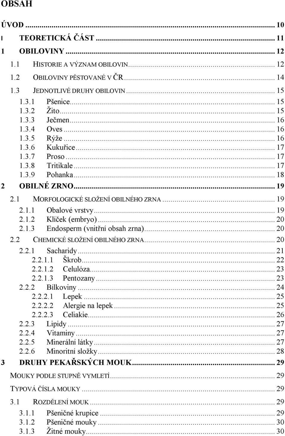 .. 19 2.1.1 Obalové vrstvy... 19 2.1.2 Klíček (embryo)... 20 2.1.3 Endosperm (vnitřní obsah zrna)... 20 2.2 CHEMICKÉ SLOŽENÍ OBILNÉHO ZRNA... 20 2.2.1 Sacharidy... 21 2.2.1.1 Škrob... 22 2.2.1.2 Celulóza.