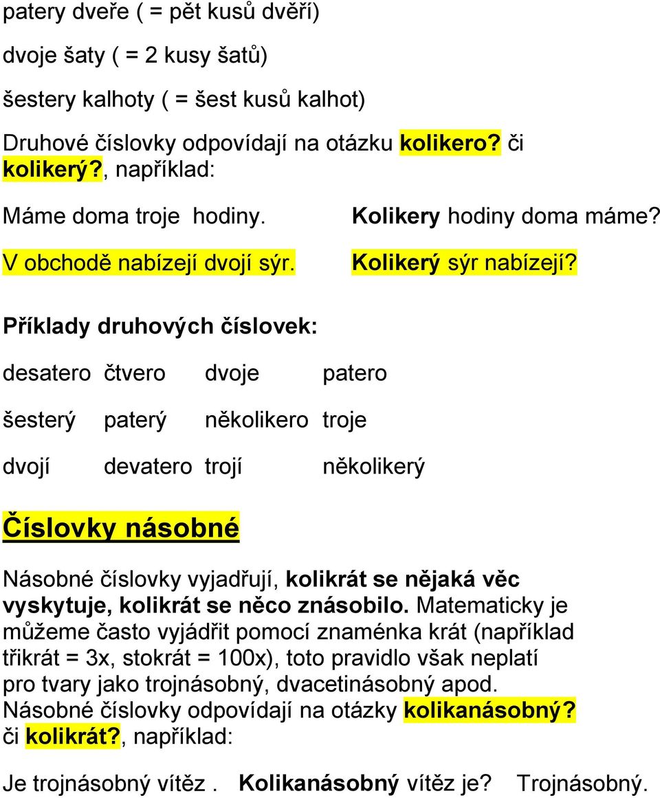 Příklady druhových číslovek: desatero čtvero dvoje patero šesterý paterý několikero troje dvojí devatero trojí několikerý Číslovky násobné Násobné číslovky vyjadřují, kolikrát se nějaká věc