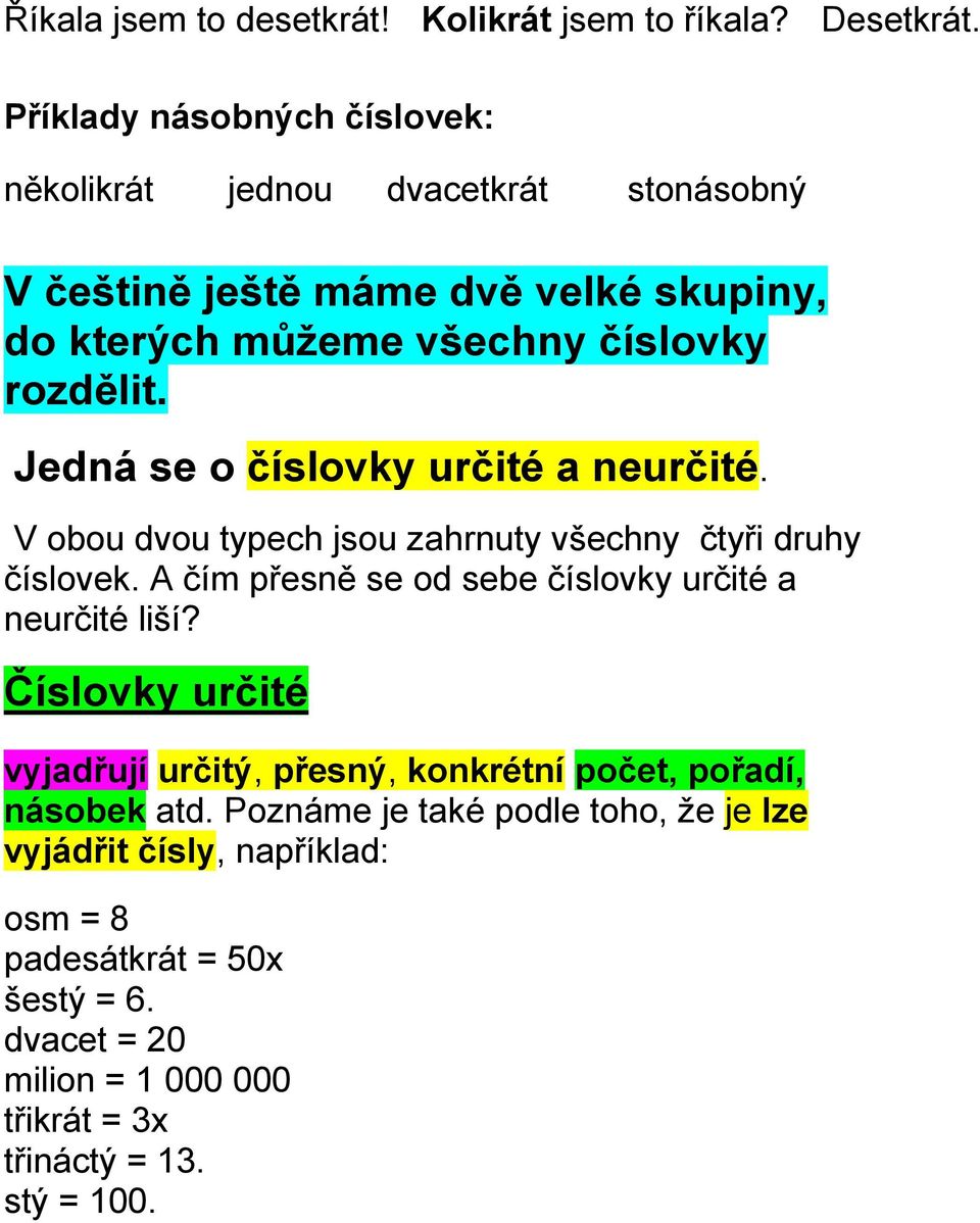 Jedná se o číslovky určité a neurčité. V obou dvou typech jsou zahrnuty všechny čtyři druhy číslovek.