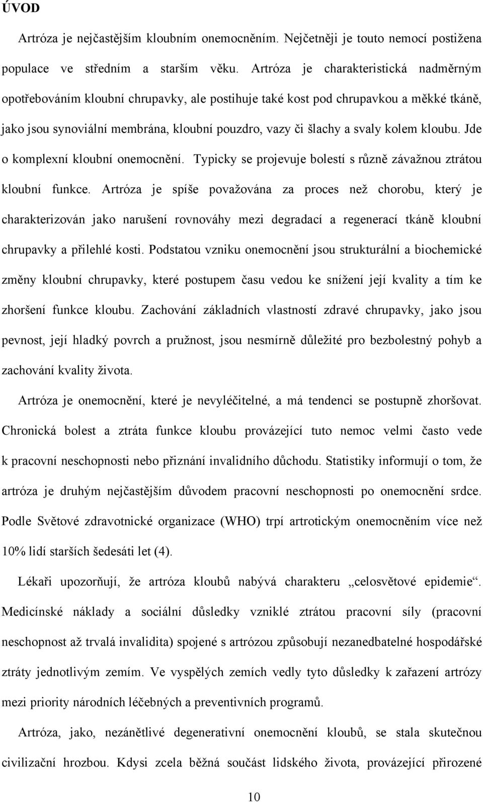 kolem kloubu. Jde o komplexní kloubní onemocnění. Typicky se projevuje bolestí s různě závaţnou ztrátou kloubní funkce.