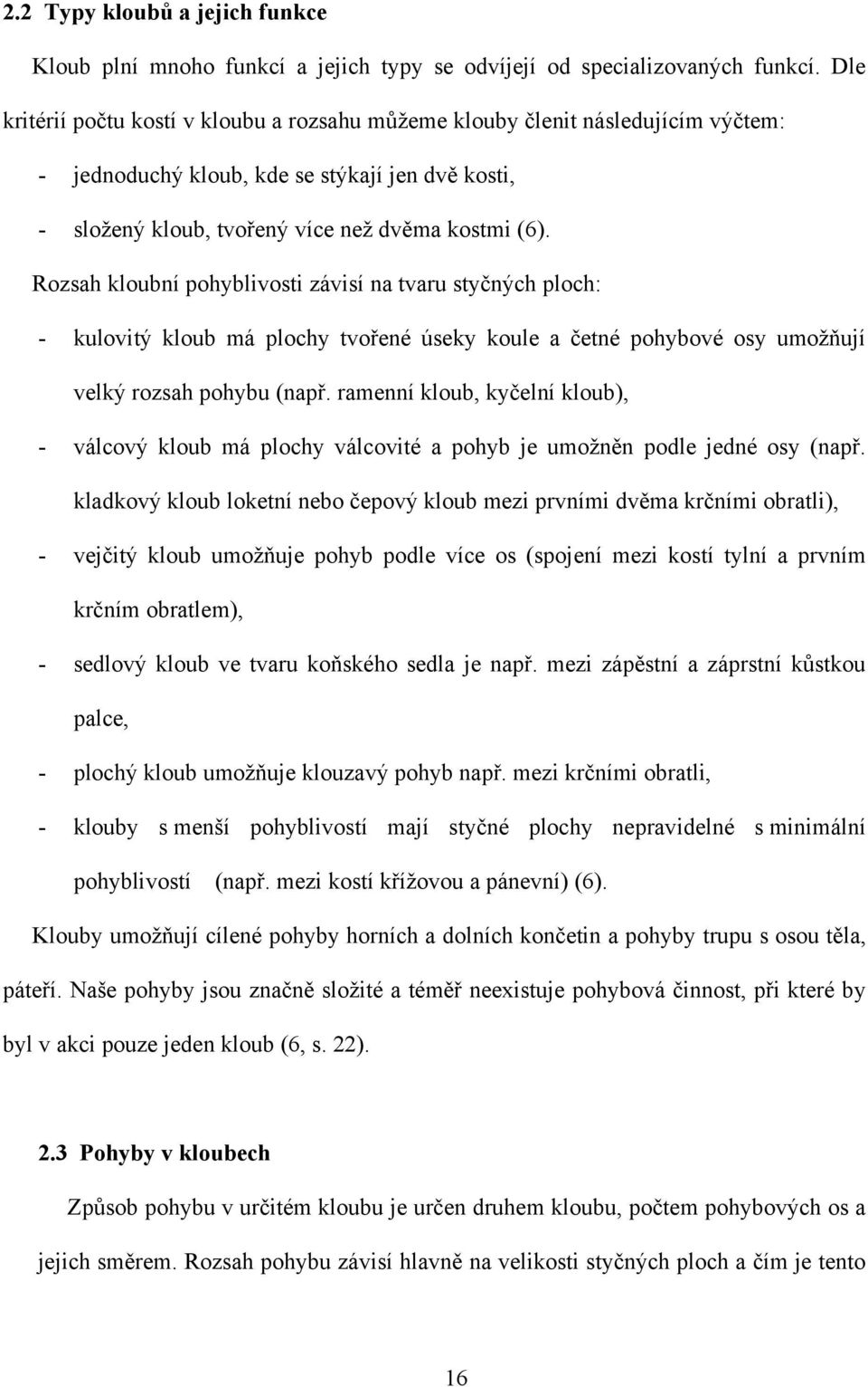 Rozsah kloubní pohyblivosti závisí na tvaru styčných ploch: - kulovitý kloub má plochy tvořené úseky koule a četné pohybové osy umoţňují velký rozsah pohybu (např.