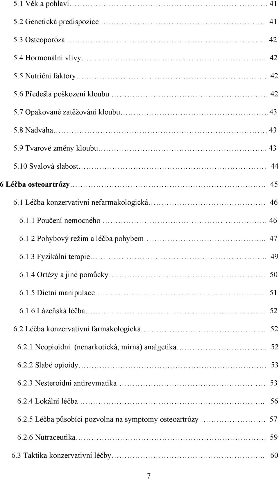 . 47 6.1.3 Fyzikální terapie.. 49 6.1.4 Ortézy a jiné pomůcky 50 6.1.5 Dietní manipulace.. 51 6.1.6 Lázeňská léčba 52 6.2 Léčba konzervativní farmakologická 52 6.2.1 Neopioidní (nenarkotická, mírná) analgetika.