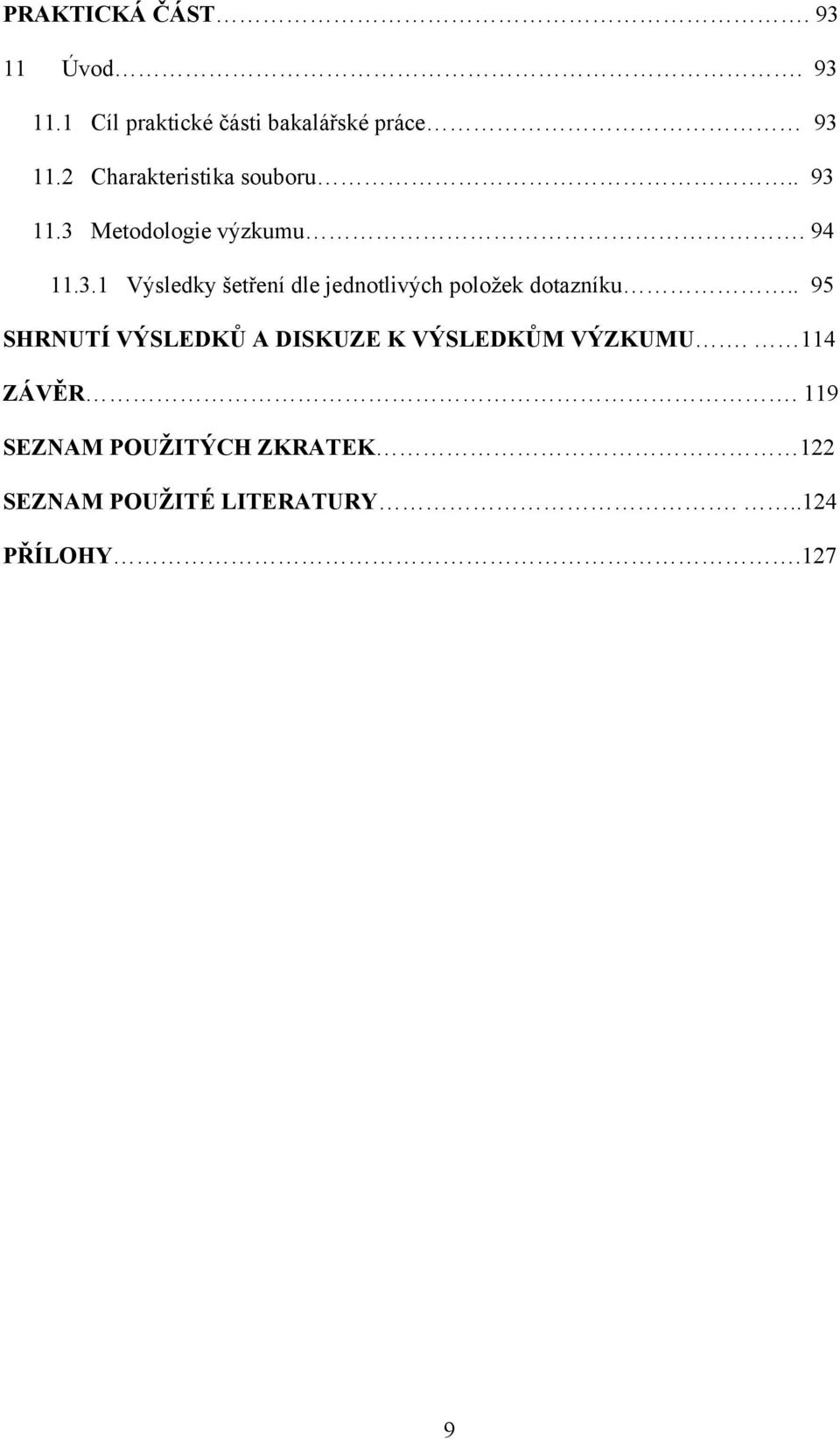 . 95 SHRNUTÍ VÝSLEDKŮ A DISKUZE K VÝSLEDKŮM VÝZKUMU. 114 ZÁVĚR.