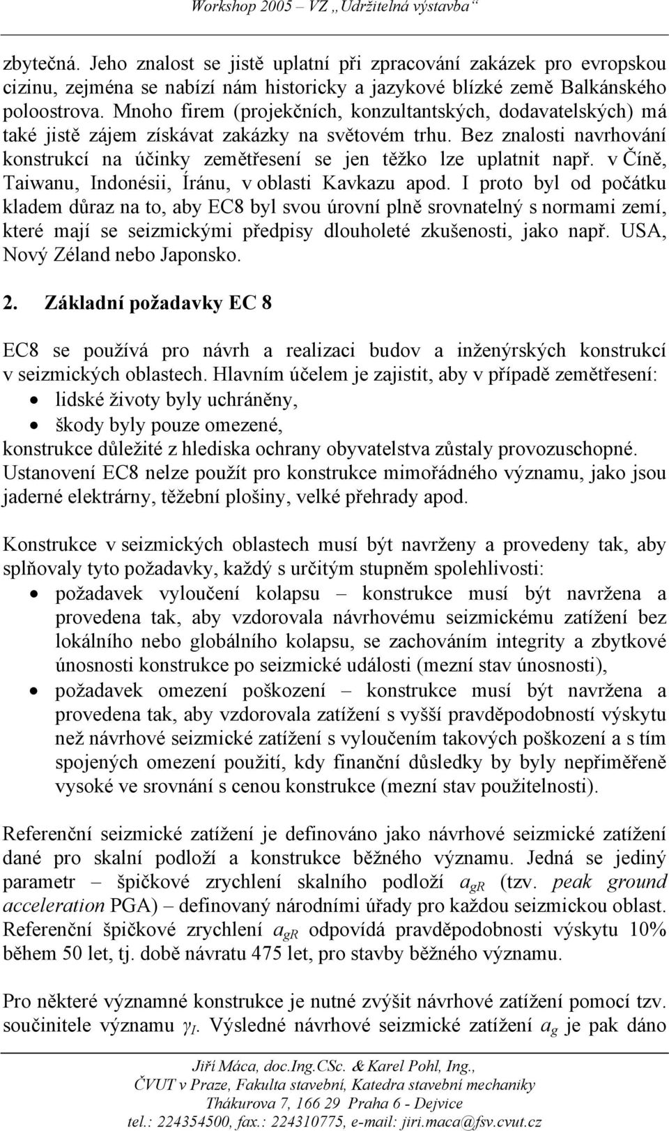 Bez znalosti navrhování konstrukcí na účinky zemětřesení se jen těžko lze uplatnit např. v Číně, Taiwanu, Indonésii, Íránu, v oblasti Kavkazu apod.