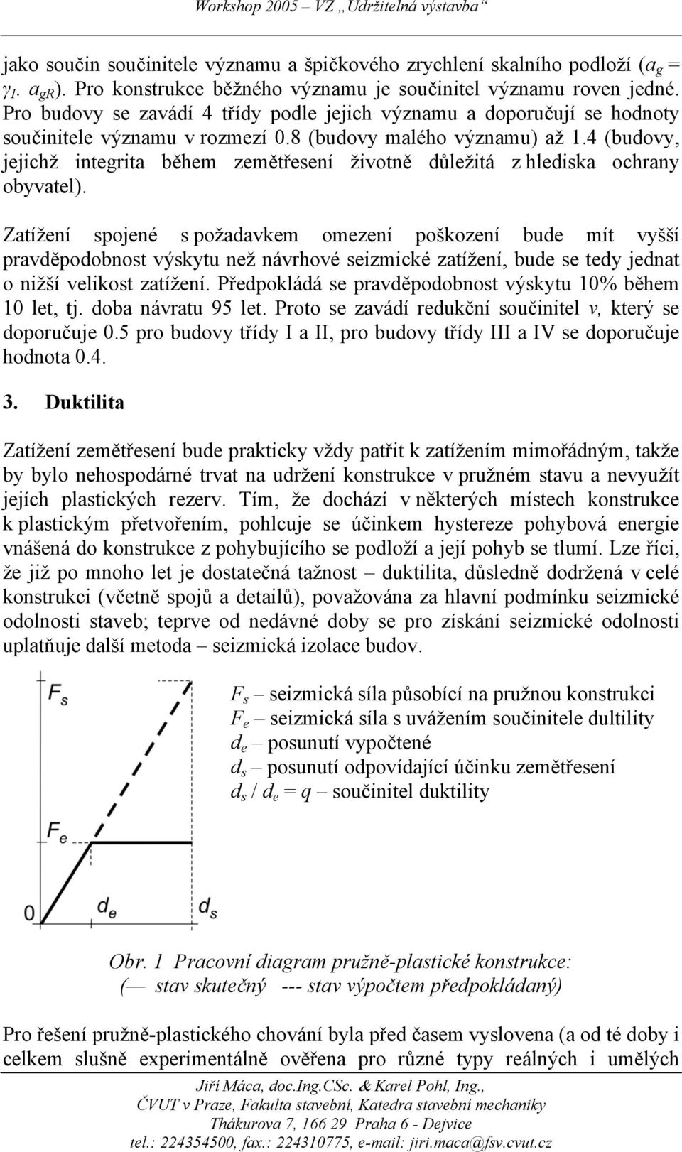 4 (budovy, jejichž integrita během zemětřesení životně důležitá z hlediska ochrany obyvatel).