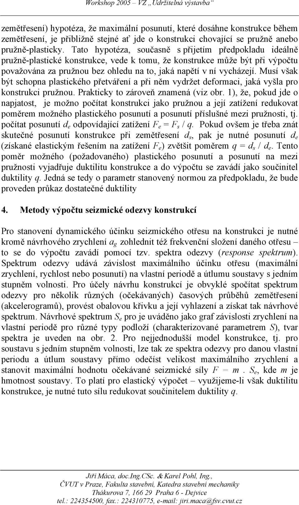 Musí však být schopna plastického přetváření a při něm vydržet deformaci, jaká vyšla pro konstrukci pružnou. Prakticky to zároveň znamená (viz obr.