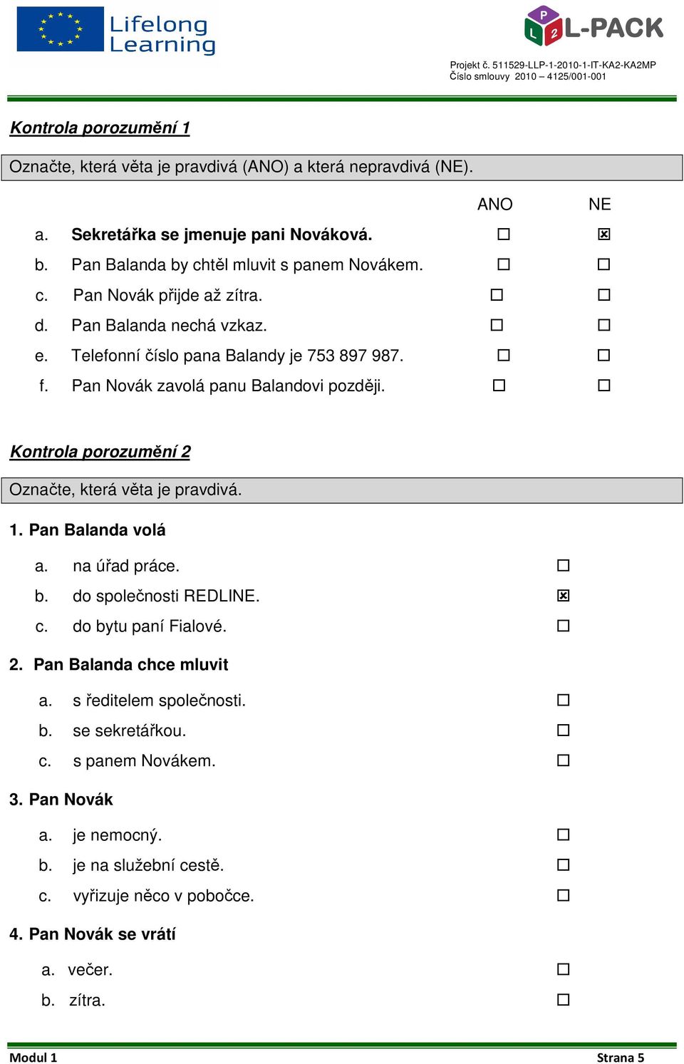 Pan Novák zavolá panu Balandovi později. Kontrola porozumění 2 Označte, která věta je pravdivá. 1. Pan Balanda volá a. na úřad práce. b. do společnosti REDLINE. c.