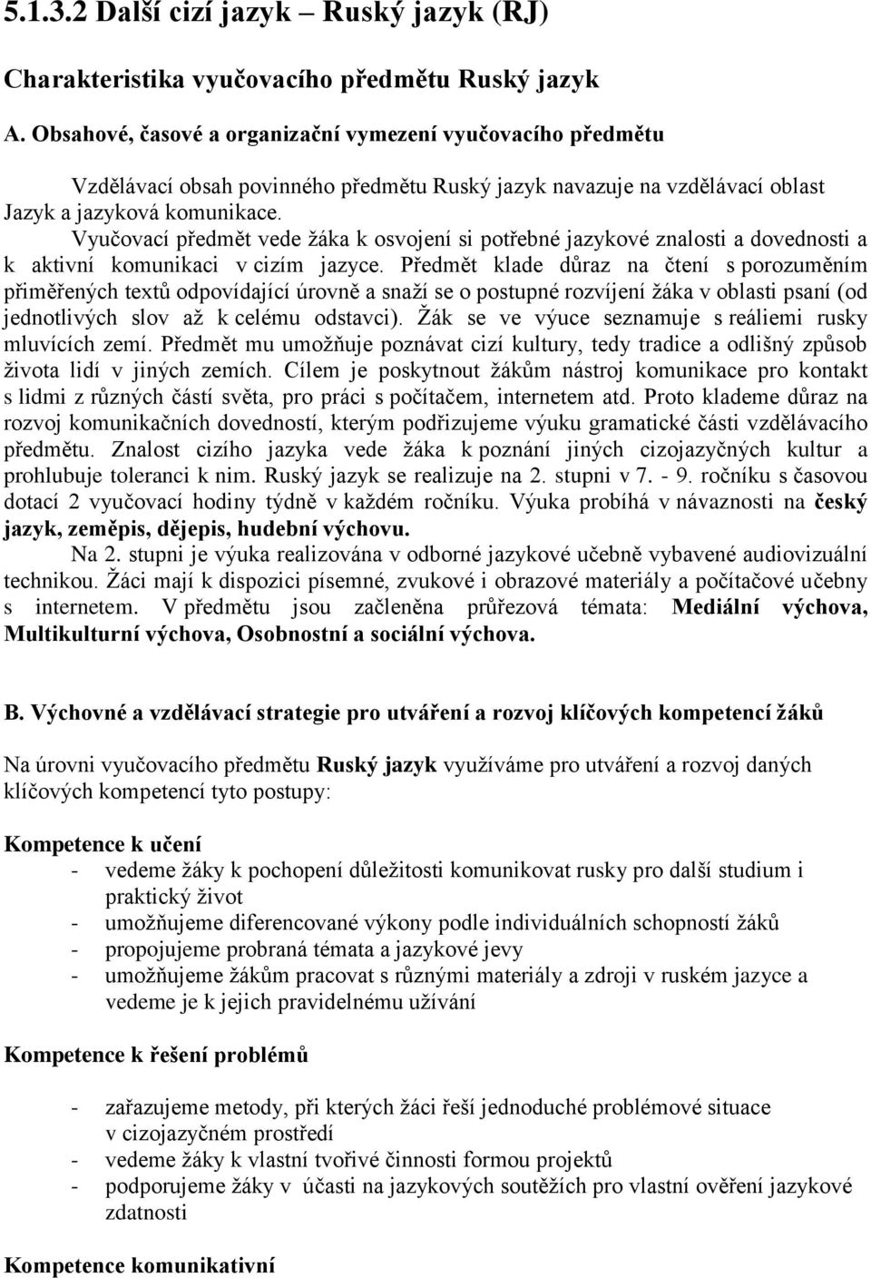 Vyučovací předmět vede žáka k osvojení si potřebné jazykové znalosti a dovednosti a k aktivní komunikaci v cizím jazyce.