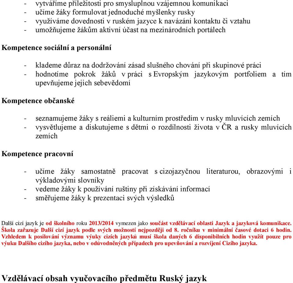 jazykovým portfoliem a tím upevňujeme jejich sebevědomí Kompetence občanské - seznamujeme žáky s reáliemi a kulturním prostředím v rusky mluvících zemích - vysvětlujeme a diskutujeme s dětmi o