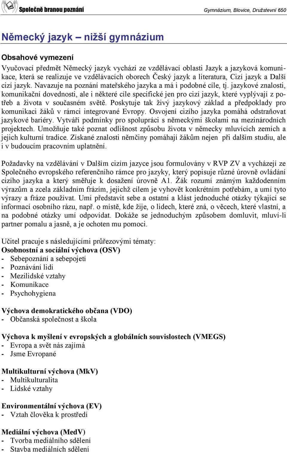 jazykové znalosti, komunikační dovednosti, ale i některé cíle specifické jen pro cizí jazyk, které vyplývají z potřeb a života v současném světě.