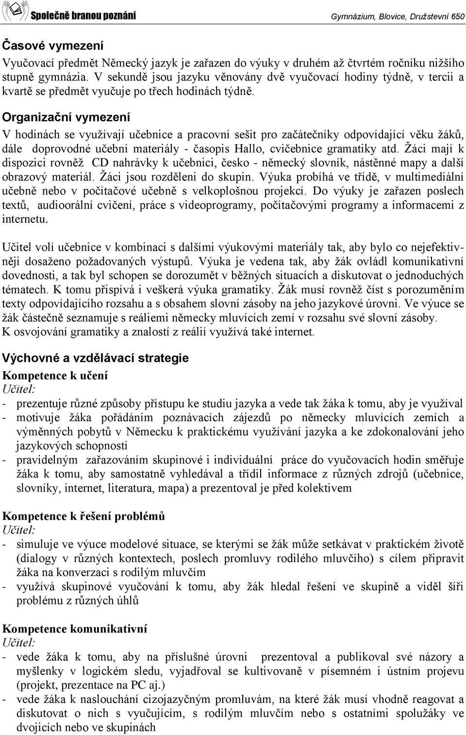 Organizační vymezení V hodinách se využívají učebnice a pracovní sešit pro začátečníky odpovídající věku žáků, dále doprovodné učební materiály - časopis Hallo, cvičebnice gramatiky atd.