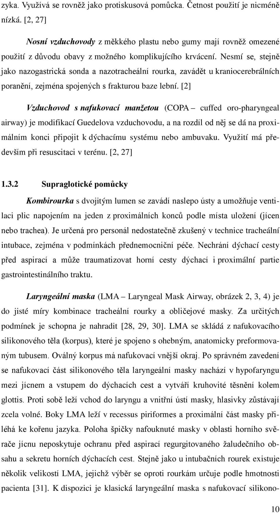 Nesmí se, stejně jako nazogastrická sonda a nazotracheální rourka, zavádět u kraniocerebrálních poranění, zejména spojených s frakturou baze lební.