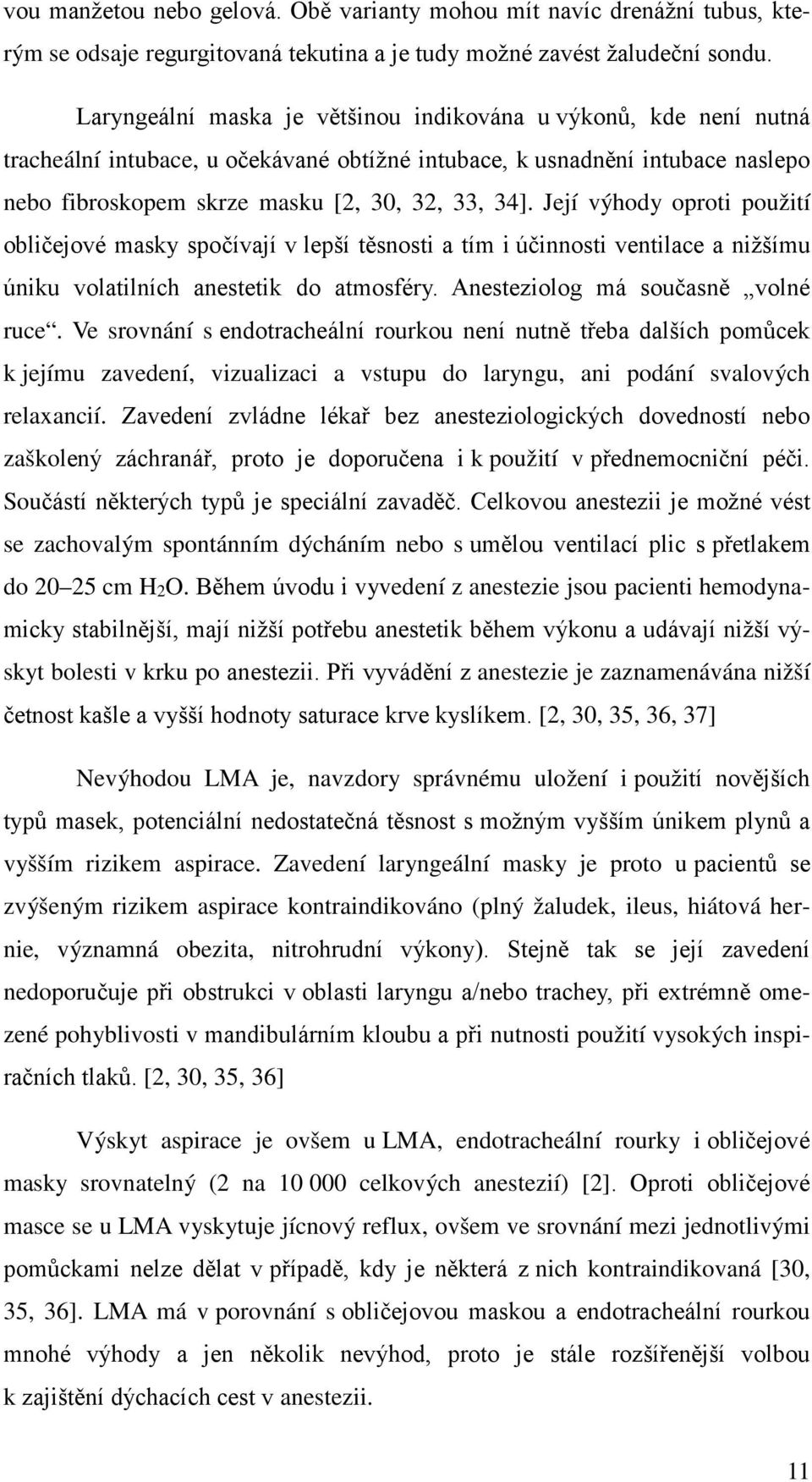 Její výhody oproti použití obličejové masky spočívají v lepší těsnosti a tím i účinnosti ventilace a nižšímu úniku volatilních anestetik do atmosféry. Anesteziolog má současně volné ruce.