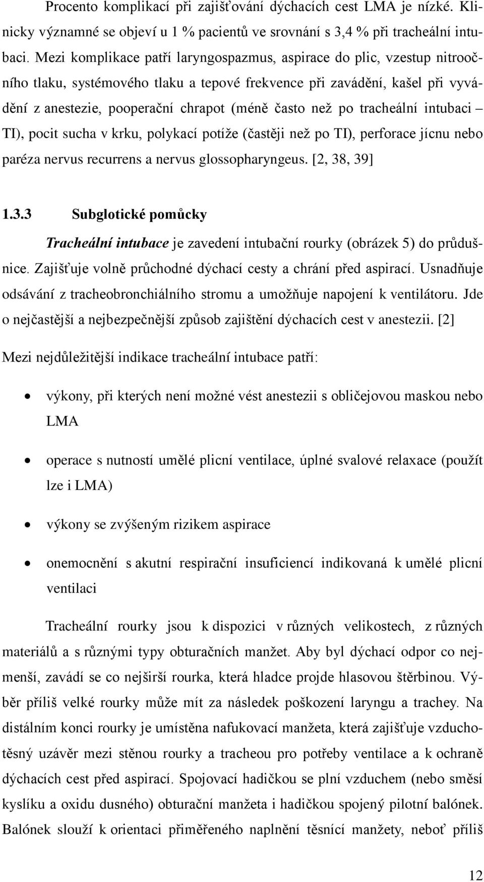 než po tracheální intubaci TI), pocit sucha v krku, polykací potíže (častěji než po TI), perforace jícnu nebo paréza nervus recurrens a nervus glossopharyngeus. [2, 38