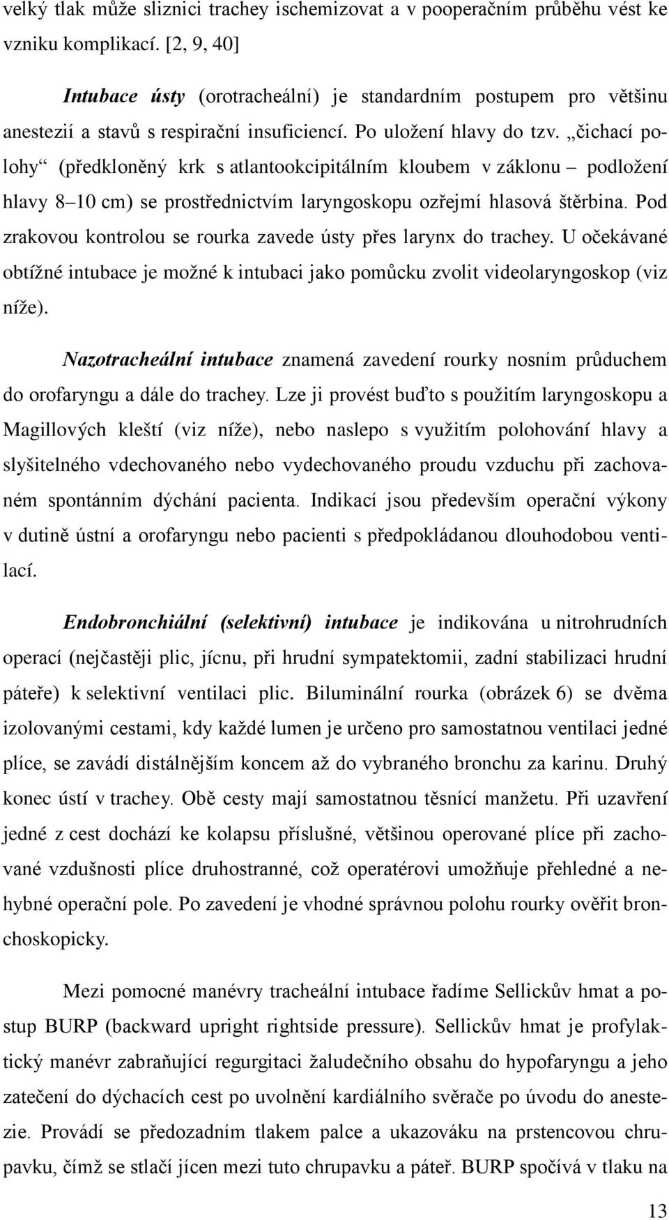 čichací polohy (předkloněný krk s atlantookcipitálním kloubem v záklonu podložení hlavy 8 10 cm) se prostřednictvím laryngoskopu ozřejmí hlasová štěrbina.