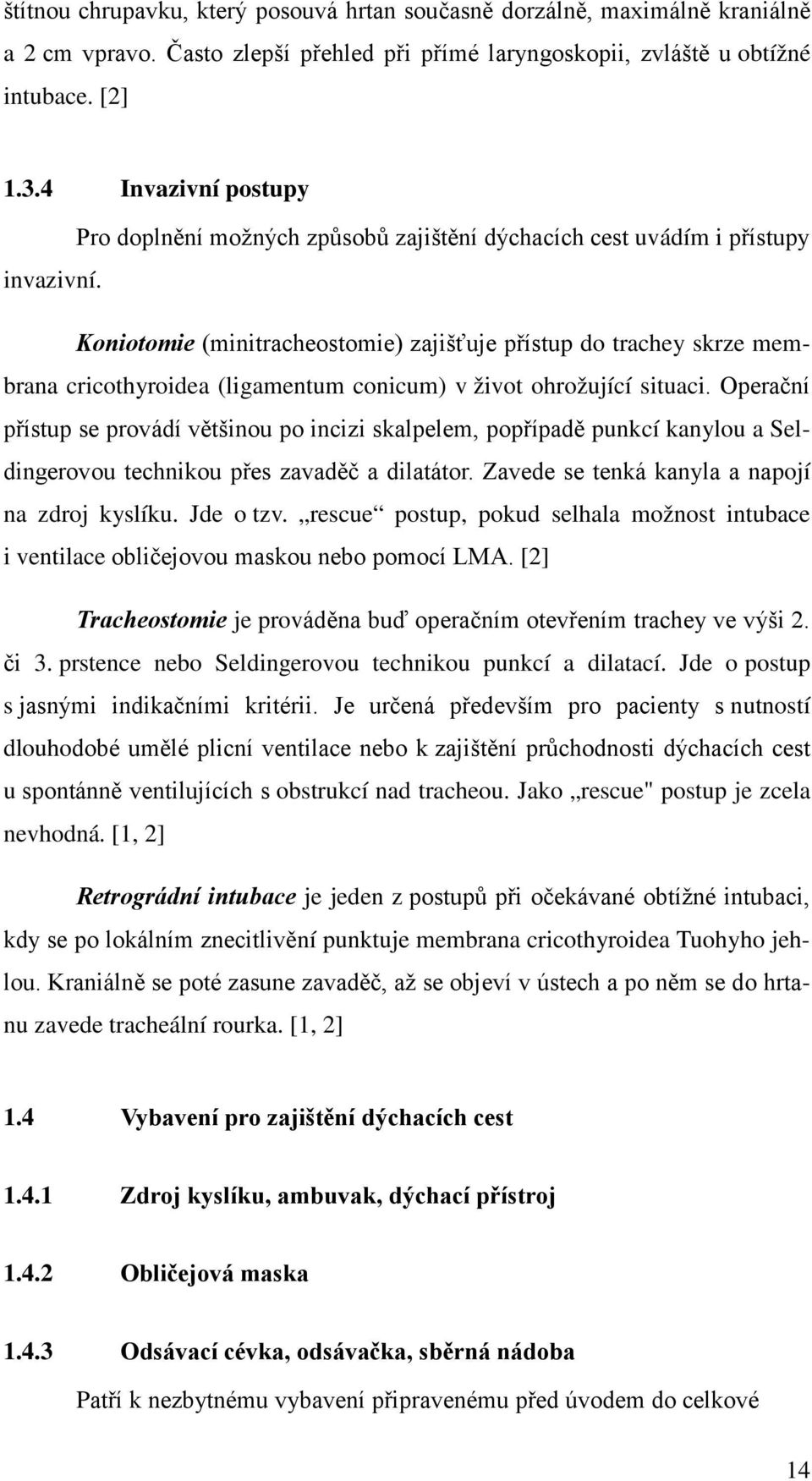 Koniotomie (minitracheostomie) zajišťuje přístup do trachey skrze membrana cricothyroidea (ligamentum conicum) v život ohrožující situaci.