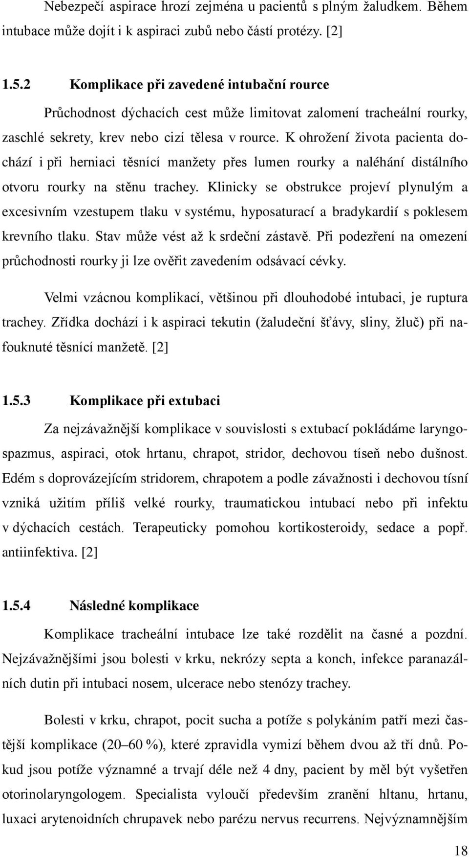 K ohrožení života pacienta dochází i při herniaci těsnící manžety přes lumen rourky a naléhání distálního otvoru rourky na stěnu trachey.