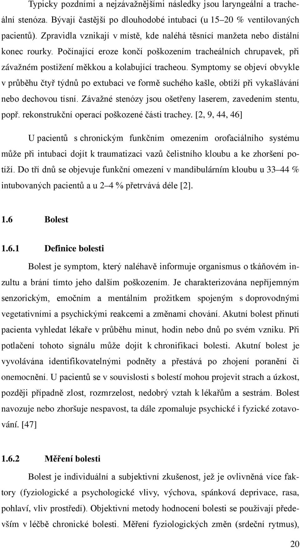 Symptomy se objeví obvykle v průběhu čtyř týdnů po extubaci ve formě suchého kašle, obtíží při vykašlávání nebo dechovou tísní. Závažné stenózy jsou ošetřeny laserem, zavedením stentu, popř.