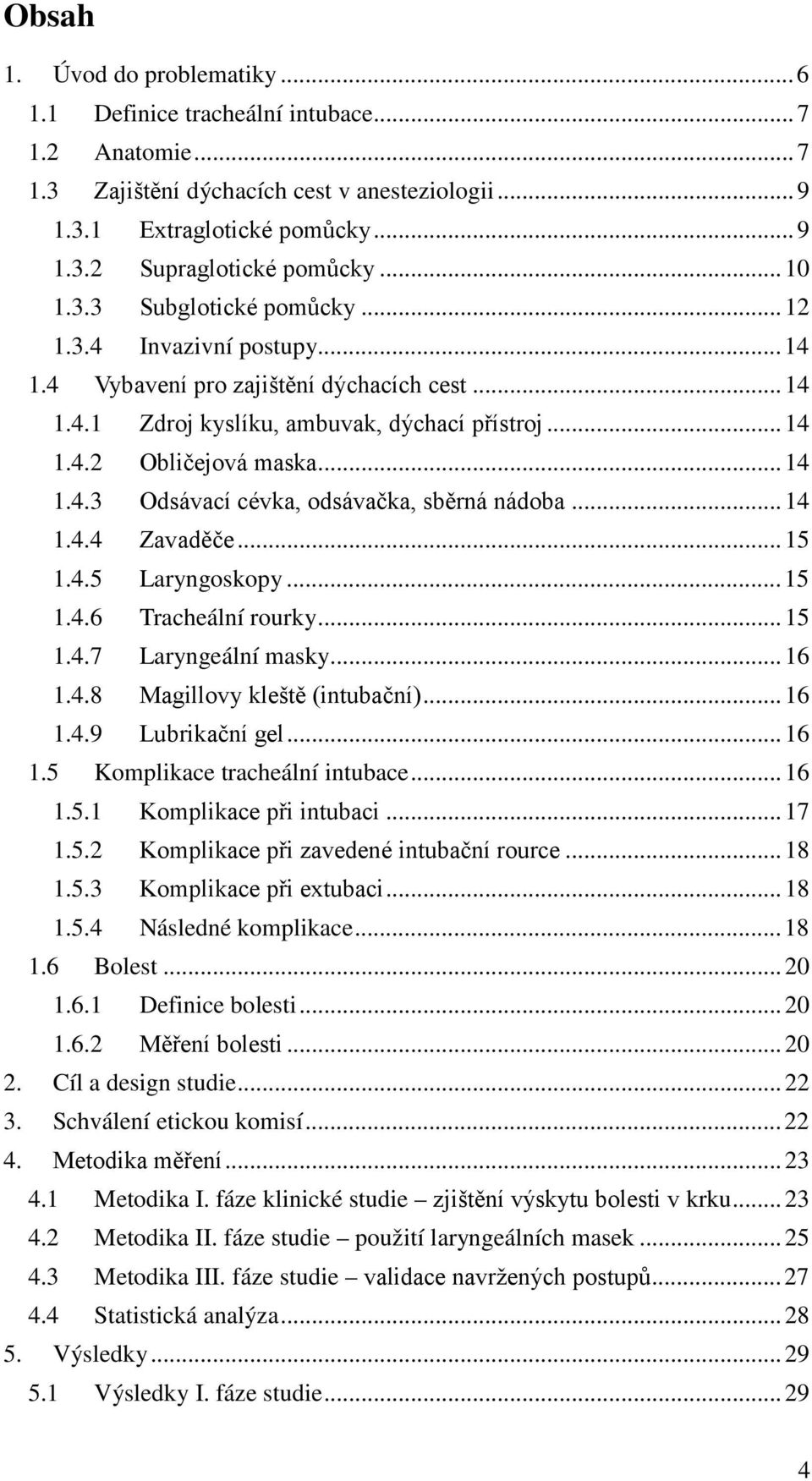 .. 14 1.4.4 Zavaděče... 15 1.4.5 Laryngoskopy... 15 1.4.6 Tracheální rourky... 15 1.4.7 Laryngeální masky... 16 1.4.8 Magillovy kleště (intubační)... 16 1.4.9 Lubrikační gel... 16 1.5 Komplikace tracheální intubace.