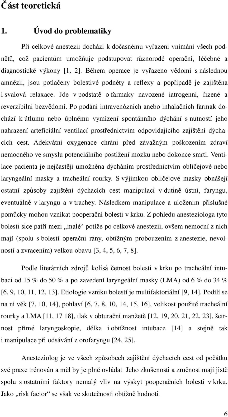 Během operace je vyřazeno vědomí s následnou amnézií, jsou potlačeny bolestivé podněty a reflexy a popřípadě je zajištěna i svalová relaxace.