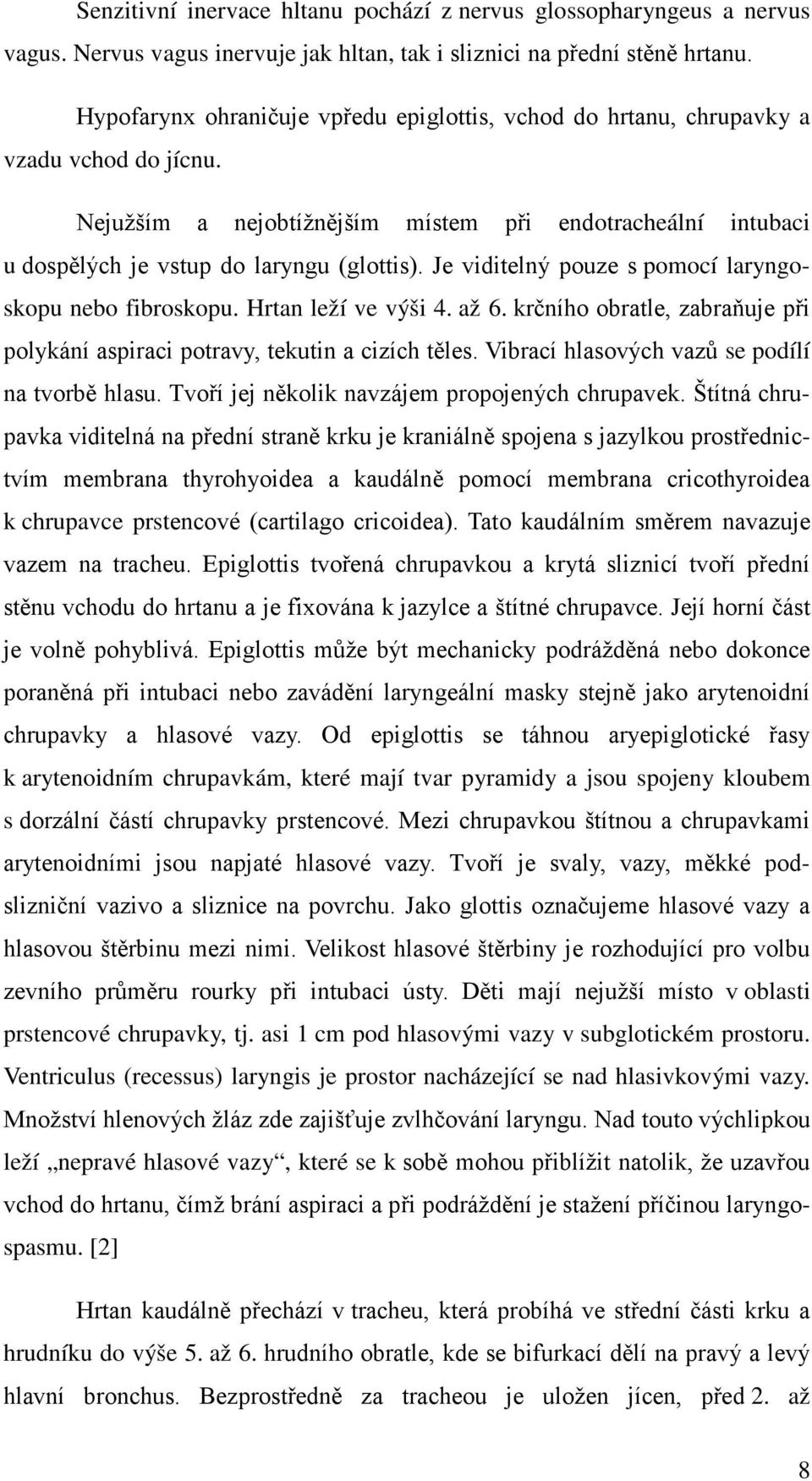 Je viditelný pouze s pomocí laryngoskopu nebo fibroskopu. Hrtan leží ve výši 4. až 6. krčního obratle, zabraňuje při polykání aspiraci potravy, tekutin a cizích těles.