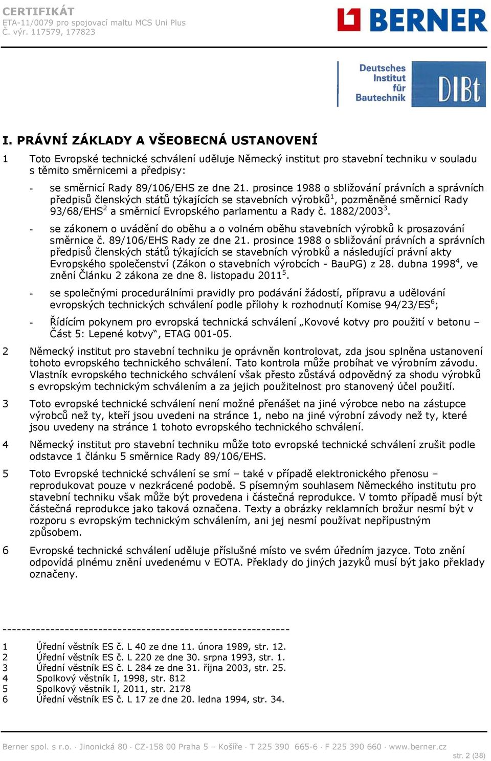 - se zákonem o uvádění do oběhu a o volném oběhu stavebních výrobků k prosazování směrnice č. 89/106/EHS Rady ze dne 21.