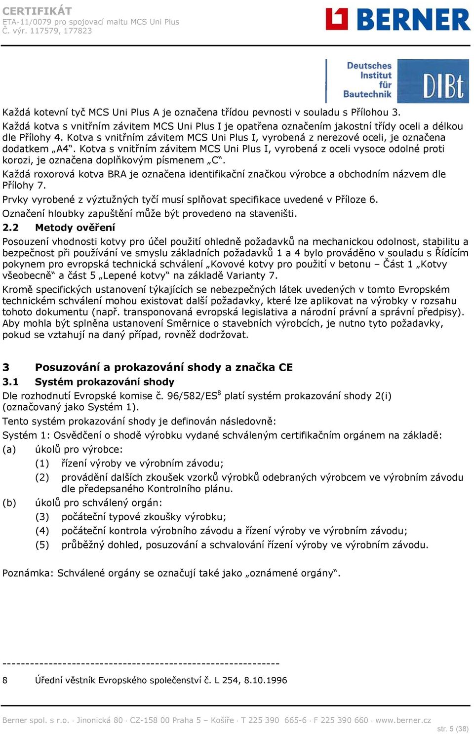 Kotva s vnitřním závitem MCS Uni Plus I, vyrobená z oceli vysoce odolné proti korozi, je označena doplňkovým písmenem C.