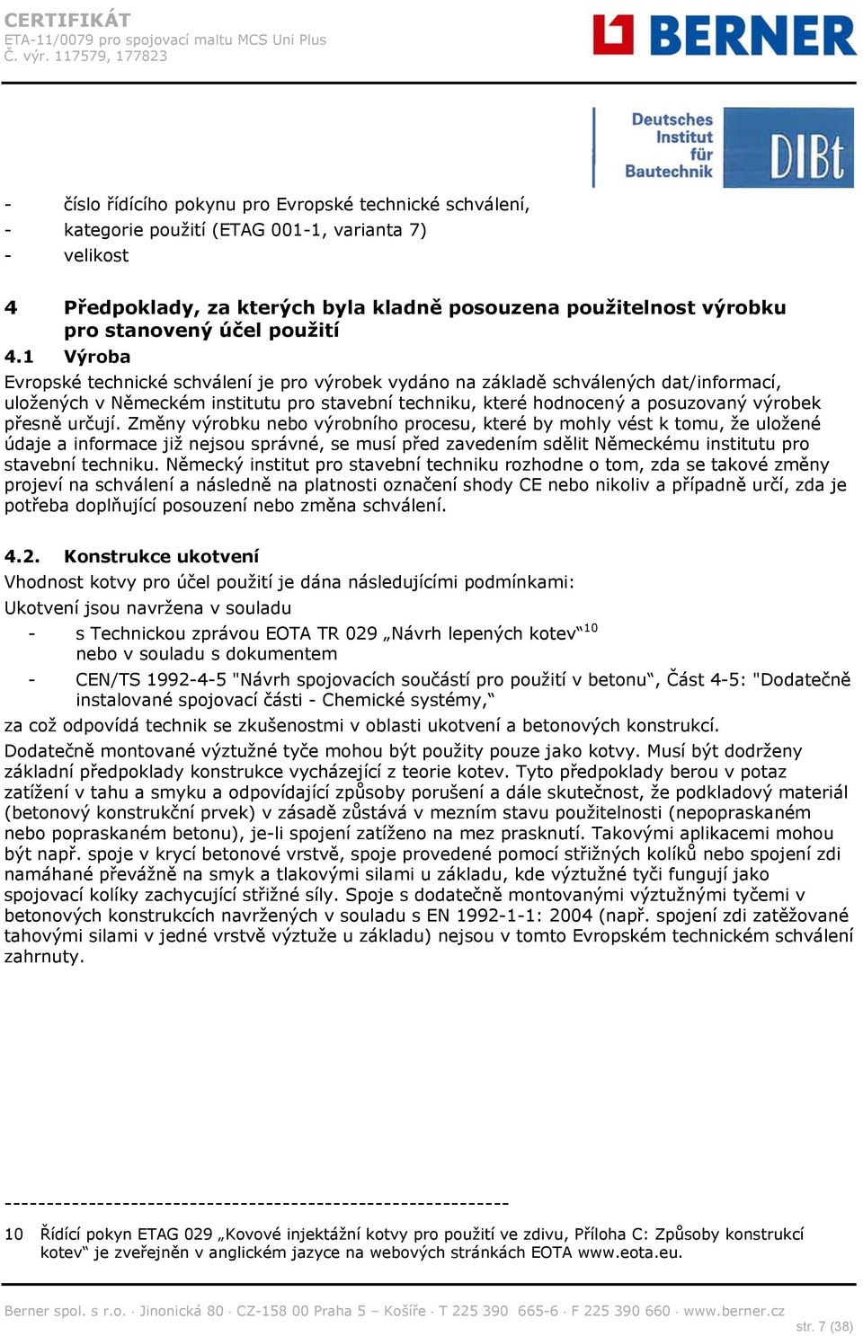 Změny výrobku nebo výrobního procesu, které by mohly vést k tomu, že uložené údaje a informace již nejsou správné, se musí před zavedením sdělit Německému institutu pro stavební techniku.