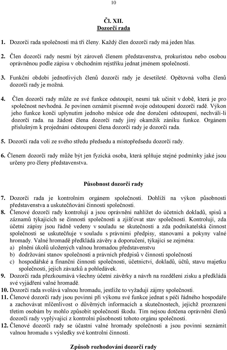 Funkční období jednotlivých členů dozorčí rady je desetileté. Opětovná volba členů dozorčí rady je možná. 4.