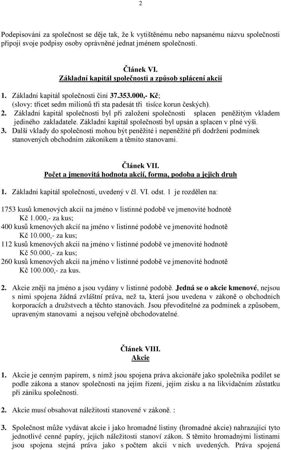 Základní kapitál společnosti byl při založení společnosti splacen peněžitým vkladem jediného zakladatele. Základní kapitál společnosti byl upsán a splacen v plné výši. 3.