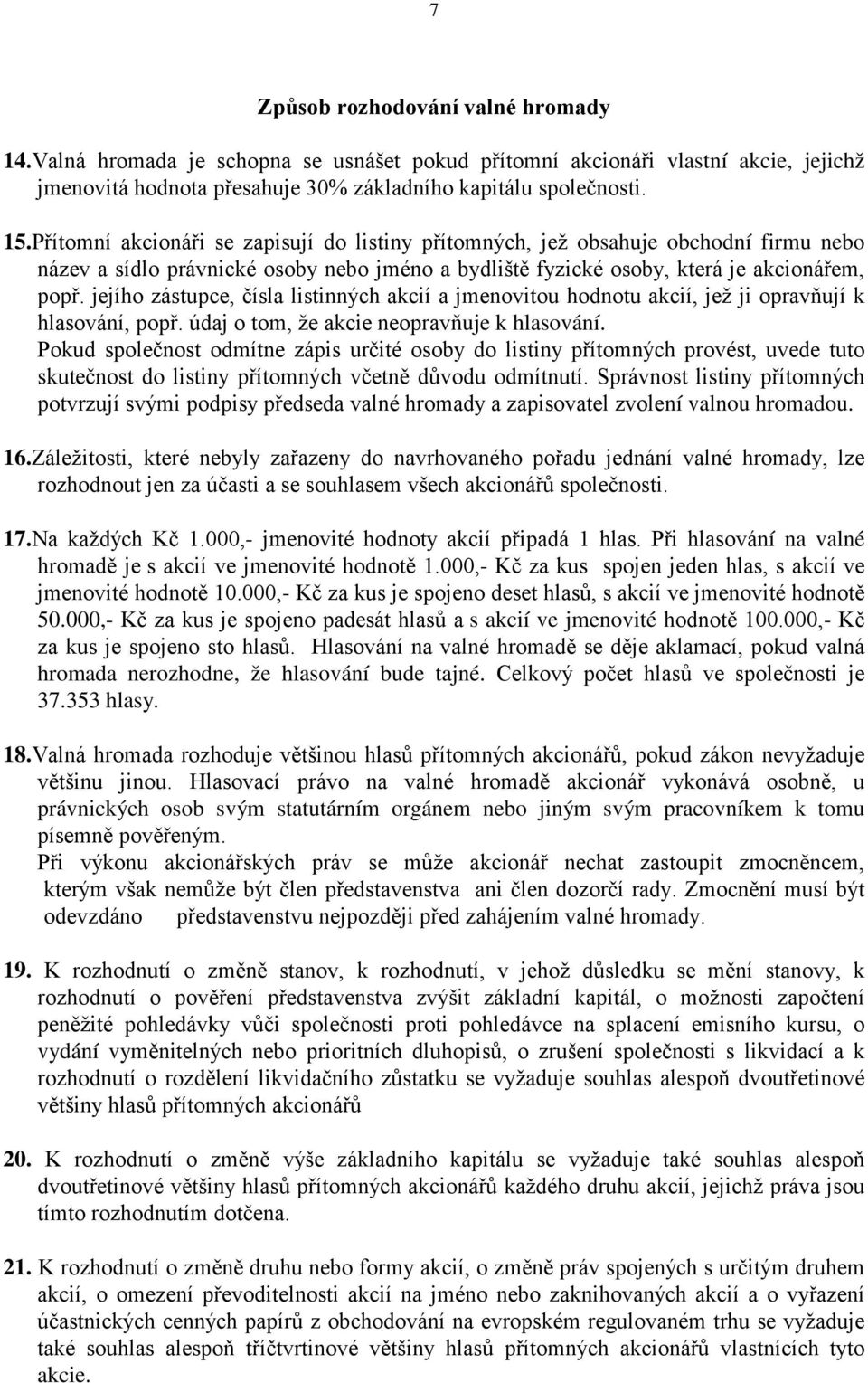 jejího zástupce, čísla listinných akcií a jmenovitou hodnotu akcií, jež ji opravňují k hlasování, popř. údaj o tom, že akcie neopravňuje k hlasování.