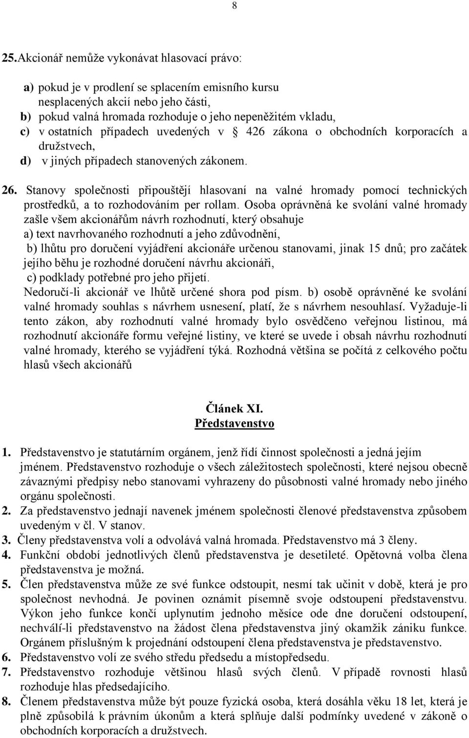 Stanovy společnosti připouštějí hlasovaní na valné hromady pomocí technických prostředků, a to rozhodováním per rollam.