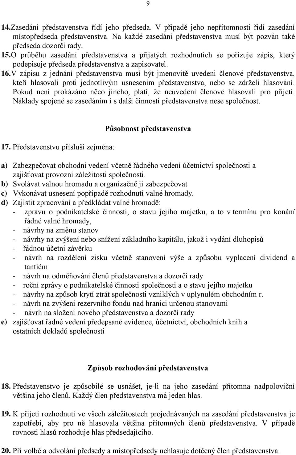 V zápisu z jednání představenstva musí být jmenovitě uvedeni členové představenstva, kteří hlasovali proti jednotlivým usnesením představenstva, nebo se zdrželi hlasování.