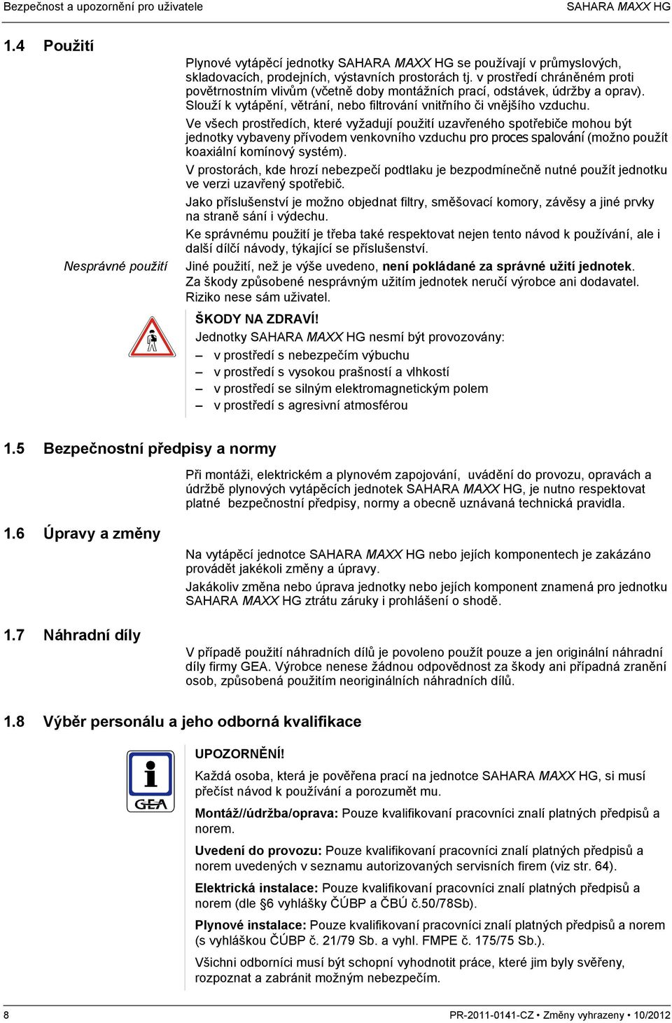 v prostředí chráněném proti povětrnostním vlivům (včetně doby montážních prací, odstávek, údržby a oprav). Slouží k vytápění, větrání, nebo filtrování vnitřního či vnějšího vzduchu.