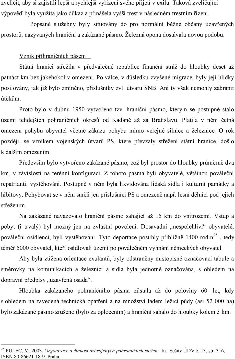 Vznik příhraničních pásem Státní hranici střežila v předválečné republice finanční stráž do hloubky deset až patnáct km bez jakéhokoliv omezení.