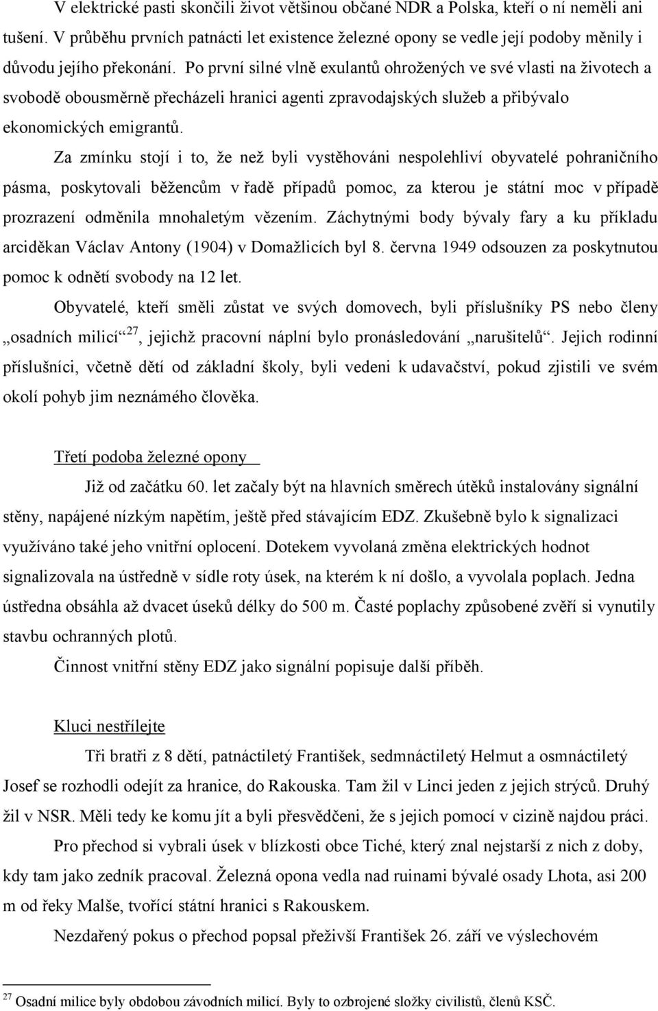 Po první silné vlně exulantů ohrožených ve své vlasti na životech a svobodě obousměrně přecházeli hranici agenti zpravodajských služeb a přibývalo ekonomických emigrantů.
