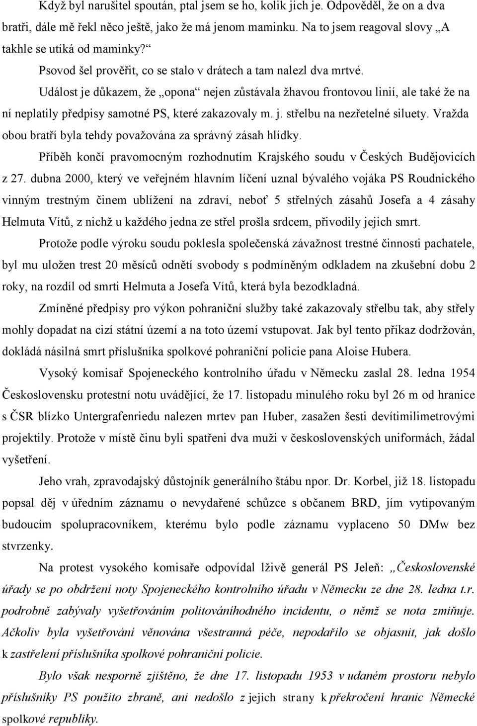 Událost je důkazem, že opona nejen zůstávala žhavou frontovou linií, ale také že na ní neplatily předpisy samotné PS, které zakazovaly m. j. střelbu na nezřetelné siluety.
