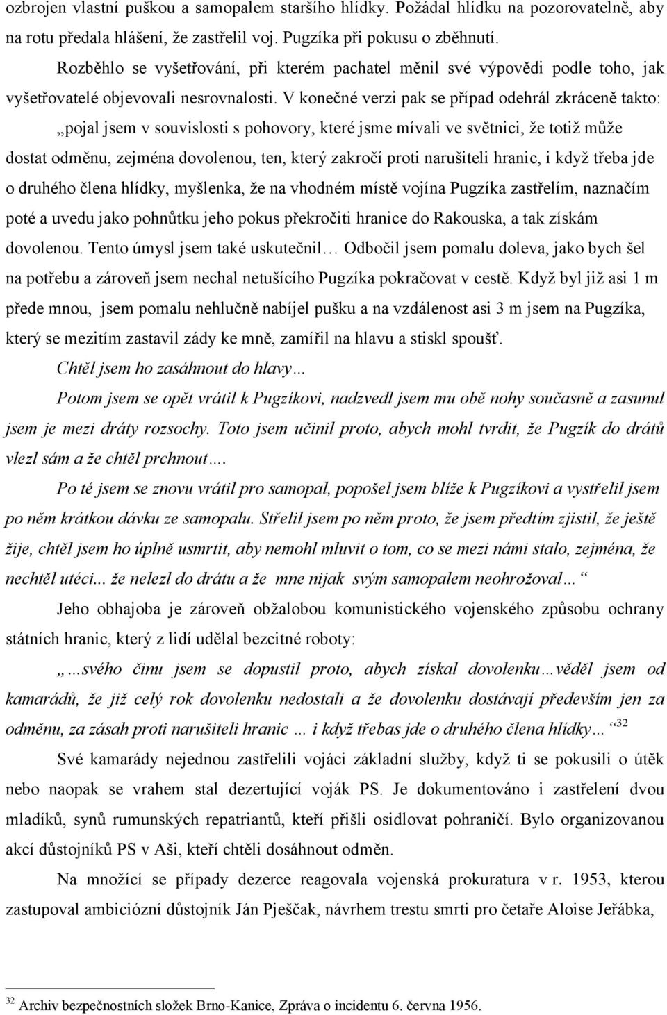 V konečné verzi pak se případ odehrál zkráceně takto: pojal jsem v souvislosti s pohovory, které jsme mívali ve světnici, že totiž může dostat odměnu, zejména dovolenou, ten, který zakročí proti