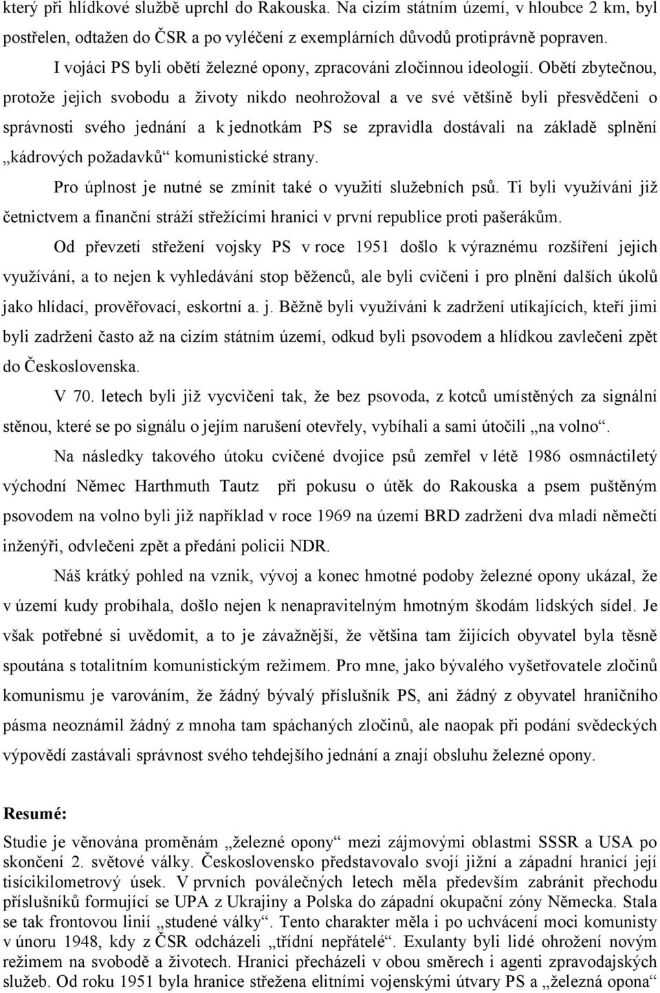 Obětí zbytečnou, protože jejich svobodu a životy nikdo neohrožoval a ve své většině byli přesvědčeni o správnosti svého jednání a k jednotkám PS se zpravidla dostávali na základě splnění kádrových