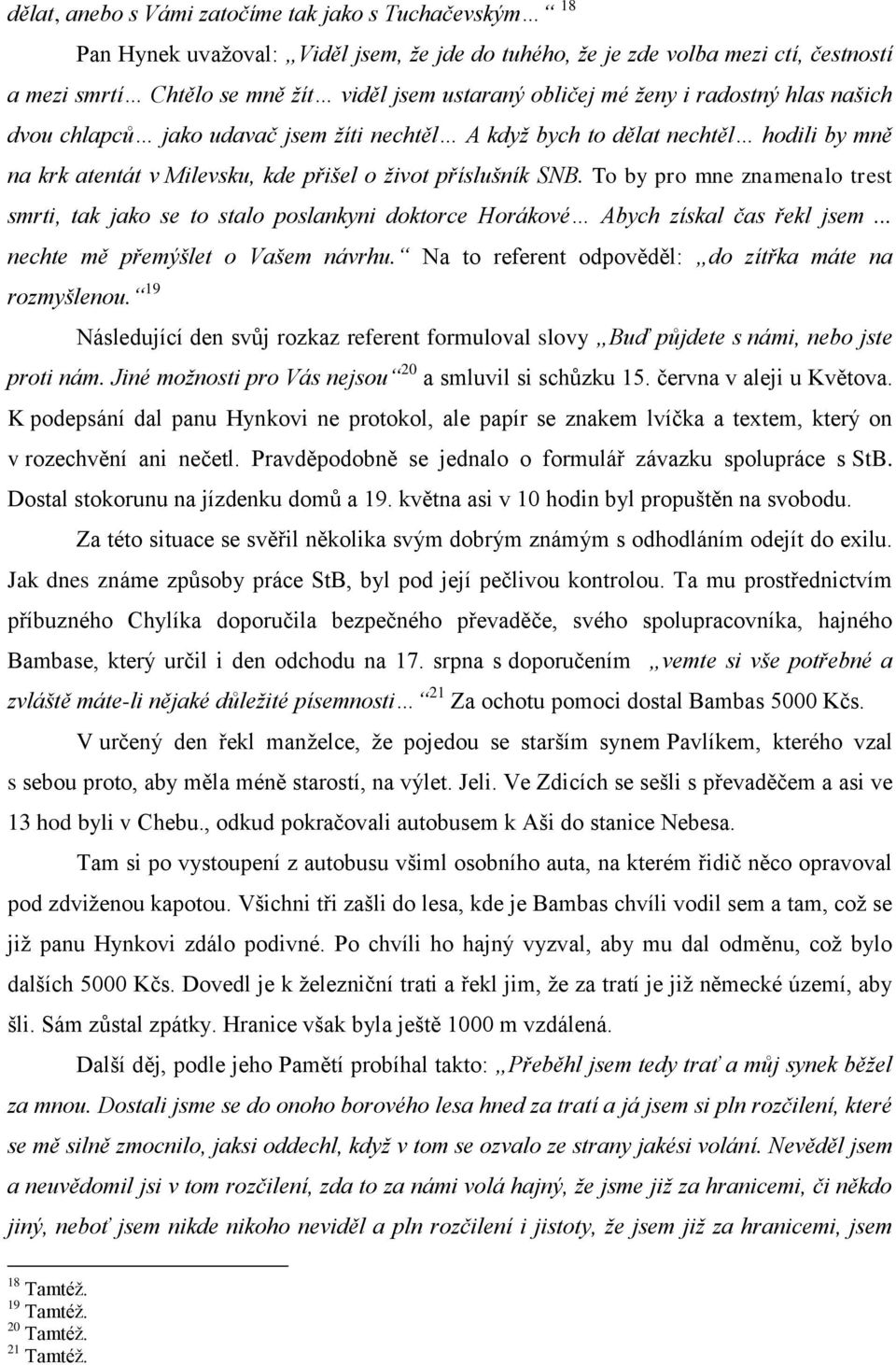 To by pro mne znamenalo trest smrti, tak jako se to stalo poslankyni doktorce Horákové Abych získal čas řekl jsem... nechte mě přemýšlet o Vašem návrhu.