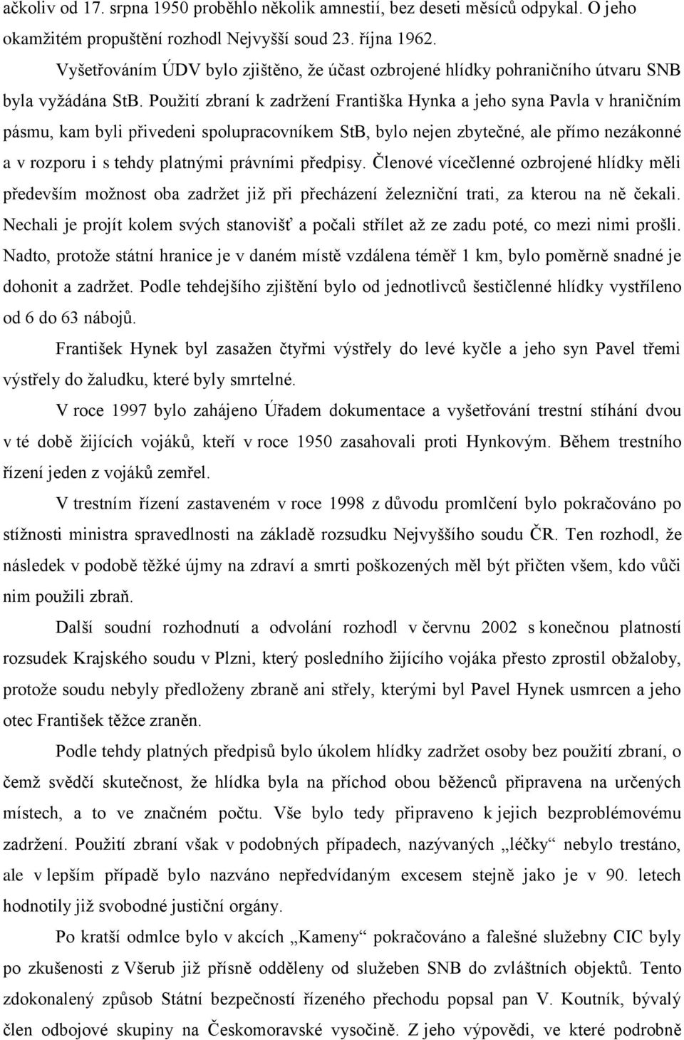 Použití zbraní k zadržení Františka Hynka a jeho syna Pavla v hraničním pásmu, kam byli přivedeni spolupracovníkem StB, bylo nejen zbytečné, ale přímo nezákonné a v rozporu i s tehdy platnými