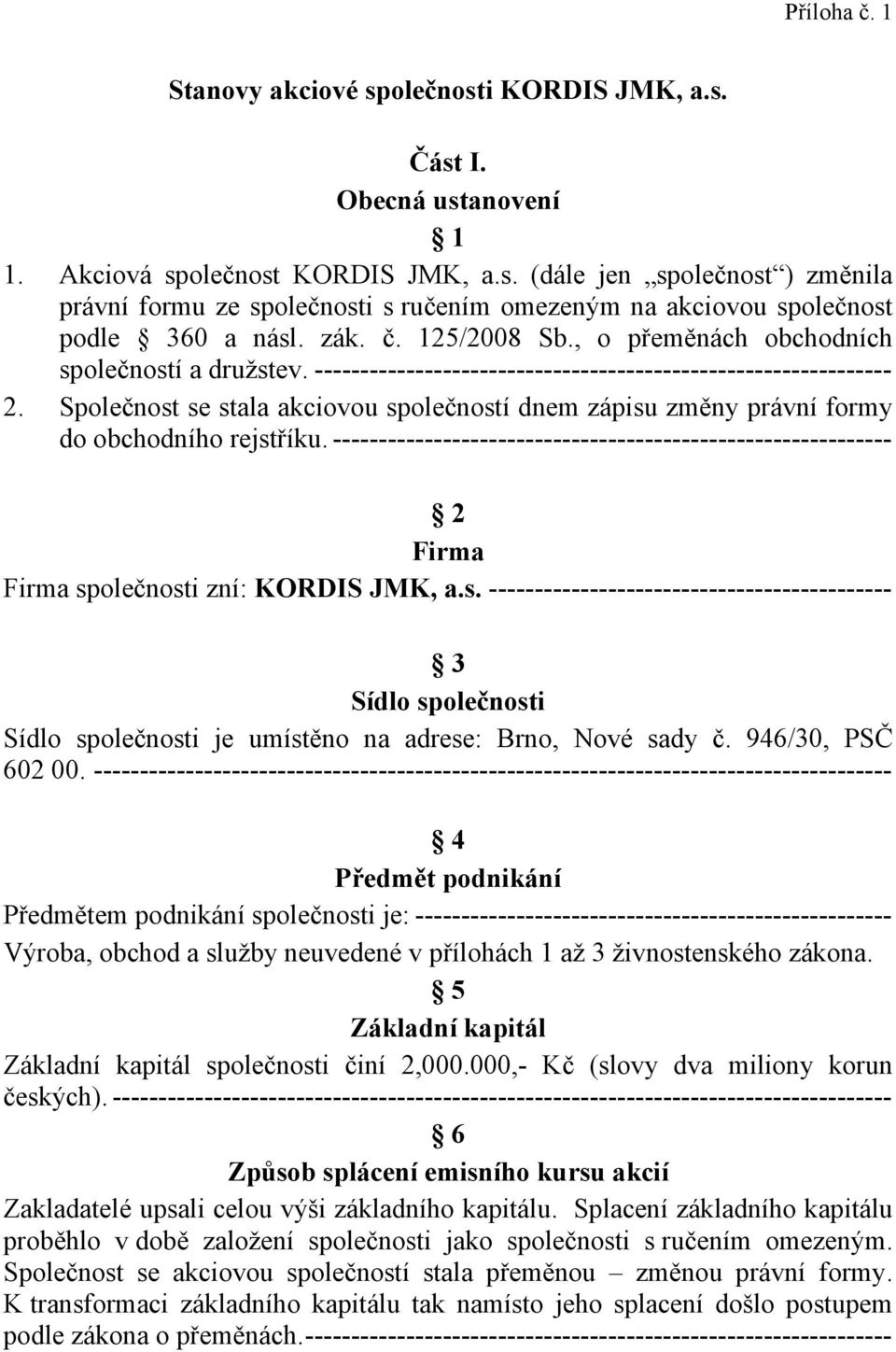 Společnost se stala akciovou společností dnem zápisu změny právní formy do obchodního rejstříku.