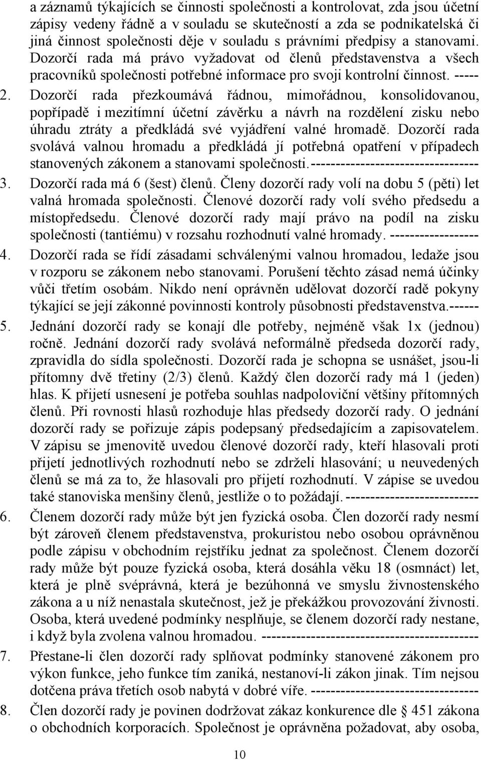 Dozorčí rada přezkoumává řádnou, mimořádnou, konsolidovanou, popřípadě i mezitímní účetní závěrku a návrh na rozdělení zisku nebo úhradu ztráty a předkládá své vyjádření valné hromadě.