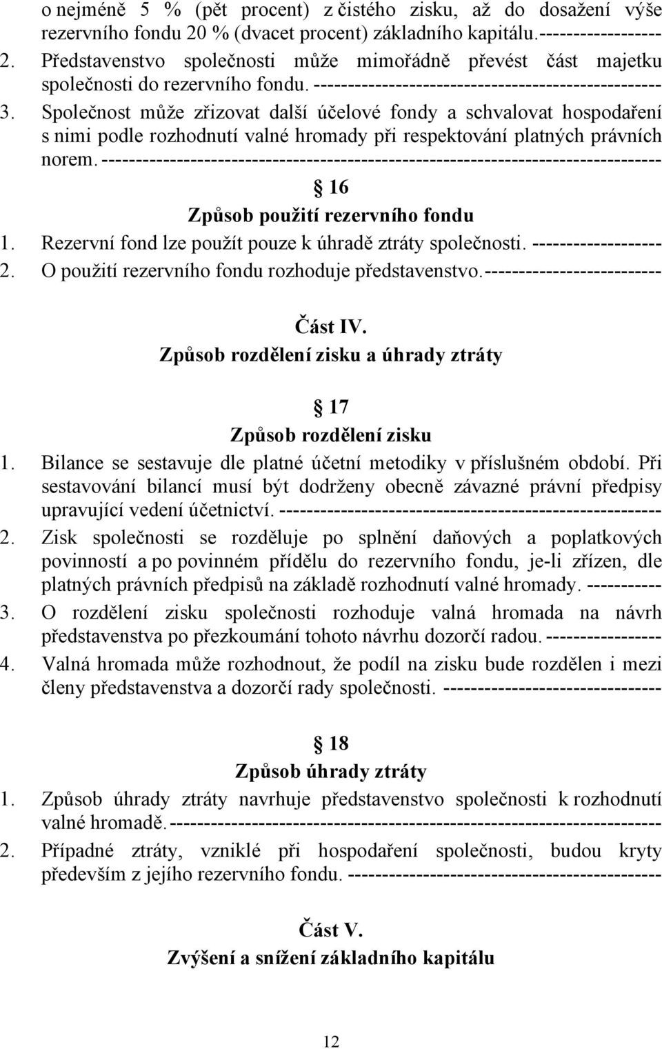 Společnost může zřizovat další účelové fondy a schvalovat hospodaření s nimi podle rozhodnutí valné hromady při respektování platných právních norem.