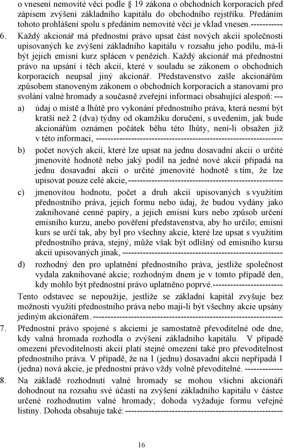 Každý akcionář má přednostní právo upsat část nových akcií společnosti upisovaných ke zvýšení základního kapitálu v rozsahu jeho podílu, má-li být jejich emisní kurz splácen v penězích.